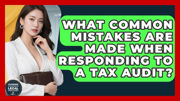 What Common Mistakes Are Made When Responding To A Tax Audit? - Avoiding Common Legal Mistakes