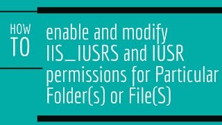 How To Enable And Modify Iisiusrs And Iusr Permissions For Particular Folders Or Files