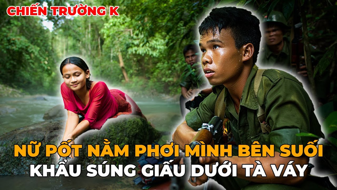 Chiến Trường K: Nữ Pốt Nằm Phơi Mình Bên Suối – Khẩu Súng Giấu Dưới Tà Váy