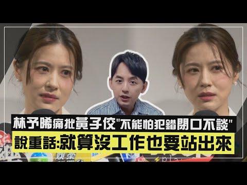 【硬起來】林予晞痛批黃子佼"不能怕犯錯閉口不談" 說重話:就算沒工作也要站出來