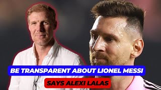 Be Transparent About Lionel Messi Says Alexi Lalas #leomessi #mlssoccer #intermiamicf