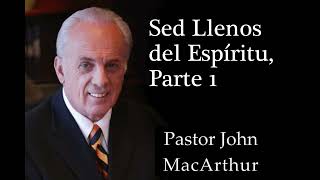 Pastor John MacArthur  Sed Llenos del Espíritu, Parte 1