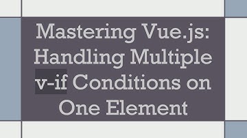 Mastering Vue.js: Handling Multiple v-if Conditions on One Element