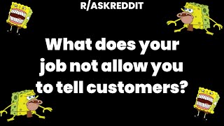 What does your job not allow you to tell customers?