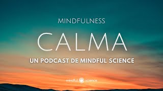 🎧¿Qué es el Mindfulness? ¿Qué es la Calma? | Sesión #1/ Podcast-Mindfulness| Mindful Science