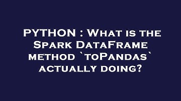 PYTHON : What is the Spark DataFrame method `toPandas` actually doing?