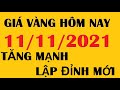 Giá vàng hôm nay 11/11/2021 - Giá vàng SJC 9999 tăng mạnh