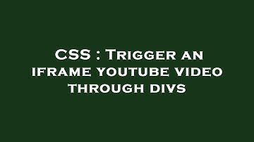 CSS : Trigger an iframe youtube video through divs