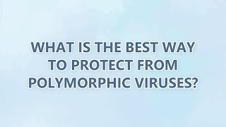 What is the best way to protect from polymorphic viruses? (3 SOLUTIONS!!)