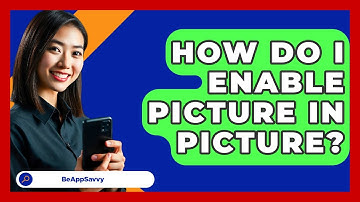 How Do I Enable Picture In Picture? - Be App Savvy
