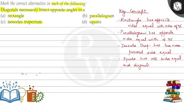 Mark the correct alternative in each of the following: Diagonals necessarily bisect opposite ang...