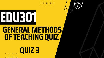 EDU301 General Methods Of Teaching Quiz No 3