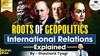 Understanding Geopolitics And International Relations Roots World Politics Chanakya Upsc