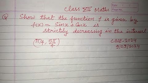 Show that the function f is given by f(x)= Sinx + Cosx is strictly decreasing in the interval....