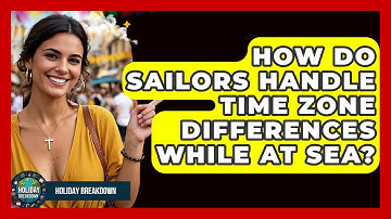 How Do Sailors Handle Time Zone Differences While at Sea? | Holiday Breakdown