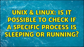 Unix & Linux: Is it possible to check if a specific process is sleeping or running?