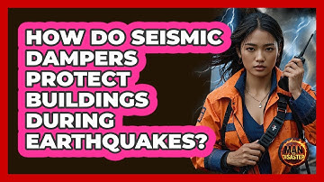 How Do Seismic Dampers Protect Buildings During Earthquakes? - Man vs. Disaster