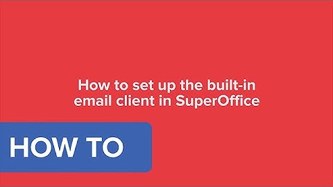 How to set up the built-in email client in SuperOffice - SuperOffice CRM 8