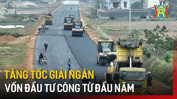 Tăng tốc giải ngân vốn đầu tư công từ đầu năm | Tin tức