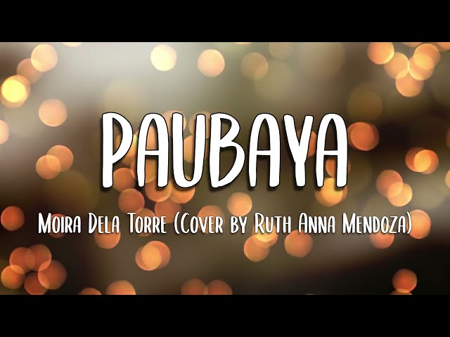 PAUBAYA LYRICS - MOIRA DELA TORRE (COVER BY RUTH ANNA MENDOZA) class=