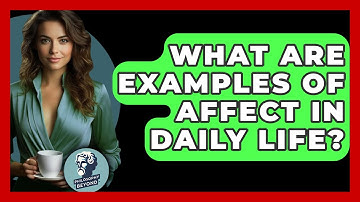 What Are Examples Of Affect In Daily Life? - Philosophy Beyond