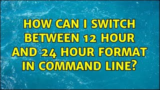 How can I switch between 12 hour and 24 hour format in command line (2 Solutions!!)