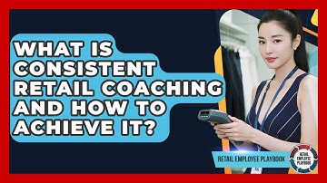 What Is Consistent Retail Coaching And How To Achieve It? - Retail Employee Playbook