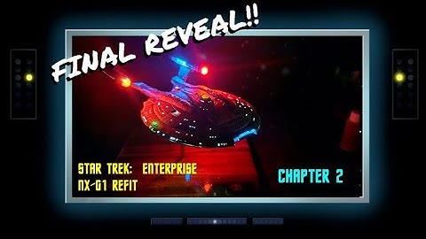 Enterprise NX-01 Refit - Chapter 2 - FINAL REVEAL!