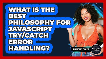 What Is The Best Philosophy For JavaScript Try/catch Error Handling? - JavaScript Toolkit