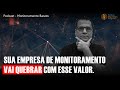 Sua empresa de monitoramento vai quebrar