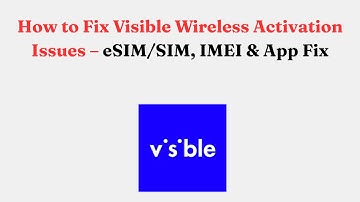 How to Fix Visible Wireless Activation Issues – eSIM/SIM, IMEI & App Fix