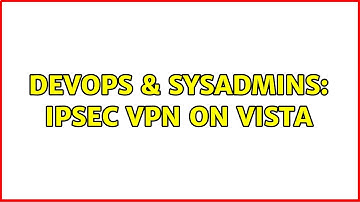 DevOps & SysAdmins: IPSec VPN on Vista (2 Solutions!!)