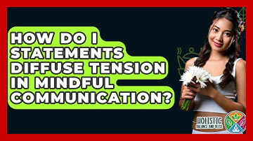 How Do I Statements Diffuse Tension In Mindful Communication? - Holistic Balance And Bliss
