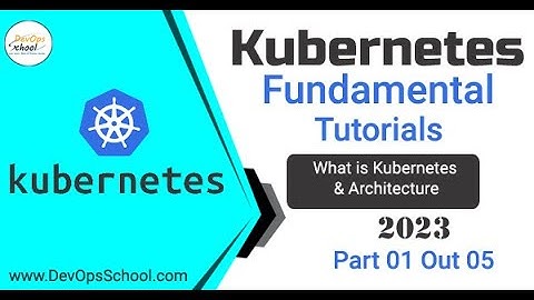 Kubernetes Fundamental Tutorials - Part-1 of 5 - 2023