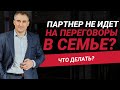 Что делать если человек в семейной жизни не идет на переговоры?