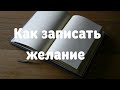 КАК ЗАПИСАТЬ ЖЕЛАНИЯ