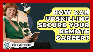How Can Upskilling Secure Your Remote Career? - Guide To Work From Home
