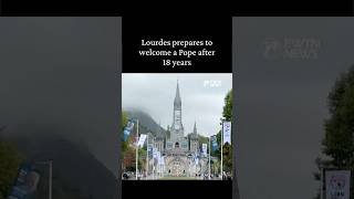 Lourdes prepares to welcome Pope Leo after 18 years since the last Papal visit