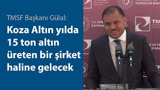 Tmsf Başkanı Gülal Koza Altın Yılda 15 Ton Altın Üreten Bir Şirket Haline Gelecek