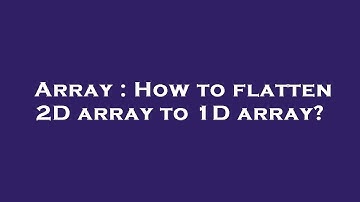Array : How to flatten 2D array to 1D array?