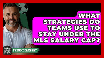 What Strategies Do Teams Use To Stay Under The MLS Salary Cap? - The Soccer Xpert