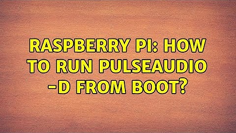 Raspberry Pi: How to run pulseaudio -D from boot? (2 Solutions!!)