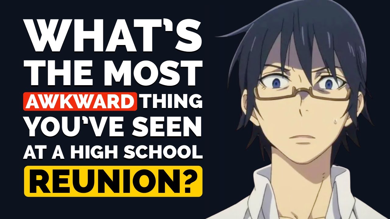 What's the MOST AWKWARD thing you've witnessed at a High School Reunion