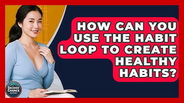 How Can You Use The Habit Loop To Create Healthy Habits? - Second Chance Journey