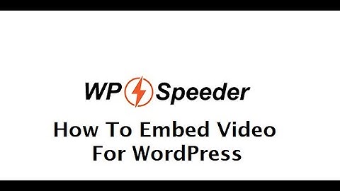How To Embed Video Into Your WordPress Site - WordPress Speed Optimization