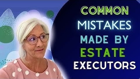 Executor Duties and Common Mistakes During Probate in California