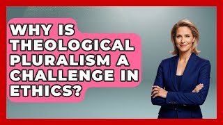 Why Is Theological Pluralism A Challenge In Ethics? - Moral Politics Experts