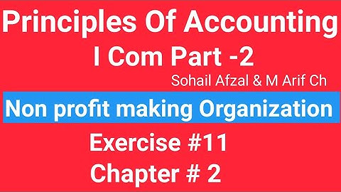 I com -2,Chap#2 Exe#11 ,Principles of Accounting Sohail Afzal  Book ,Non Profits Making Organization