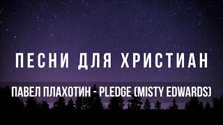 Павел Плахотин - Давайте придем к Господу / Pledge (Misty Edwards)