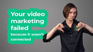 Your video marketing failed because it wasnt connected